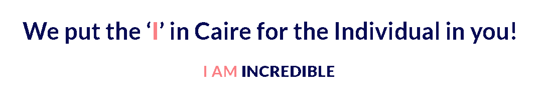 We put the "i" in Caire for the individual in you! I am incredible. I am imaginative.  I am inspiring. I am invincible.  I have inner beauty.  I am illustrious. I take initiative.  I am loving. I have inner peace. etc.