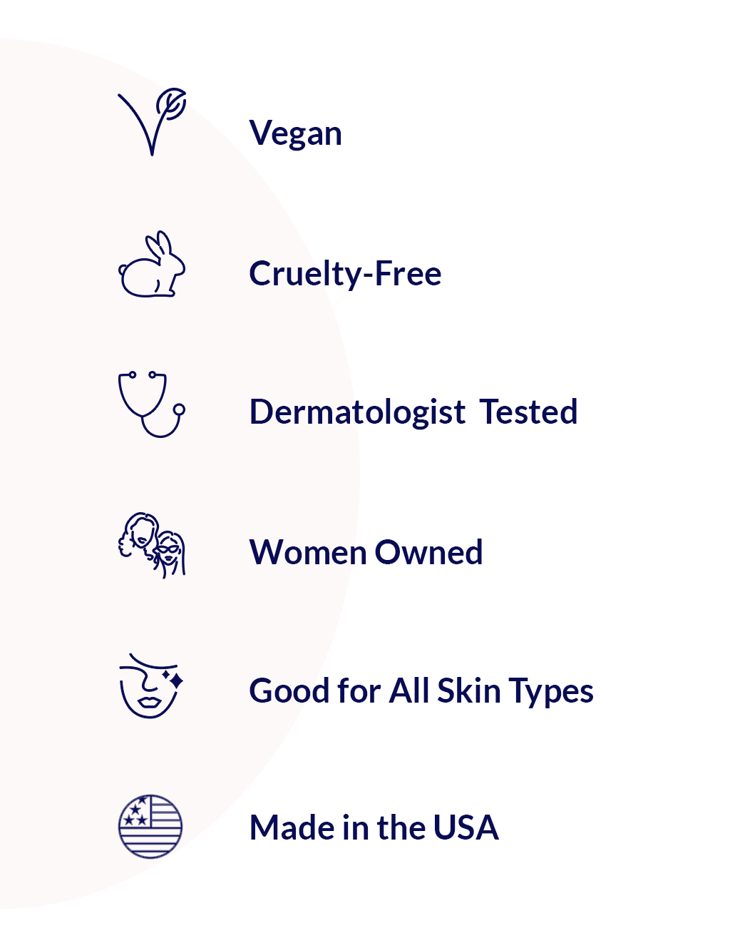Vegan Cruelty-Free, Dermatologist Tested, Women Owned, Good for all skin types, Made in the USA