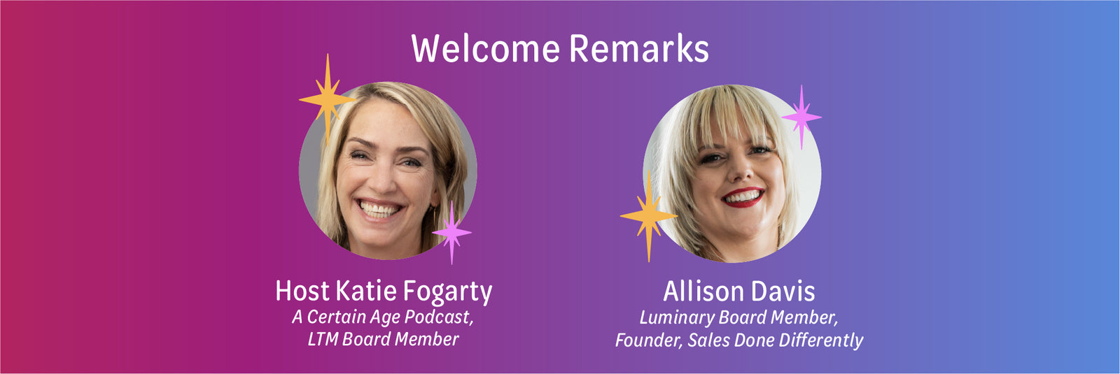 Welcome Remarks by Host Katie Fogarty, A Certain Age Podcast and Let's Talk Menopause Board Member,  and Allison Davis, Luminary Board Member, Founder, Sales done differently