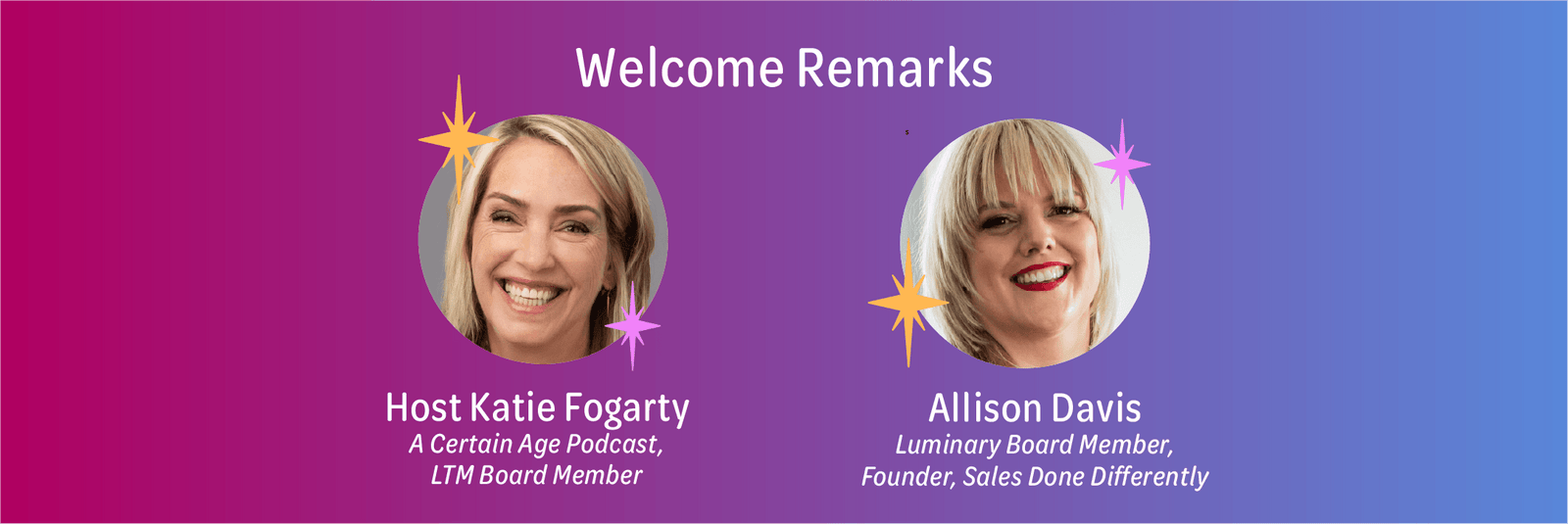 Welcome Remarks by Host Katie Fogarty, A Certain Age Podcast and Let's Talk Menopause Board Member,  and Allison Davis, Luminary Board Member, Founder, Sales done differently