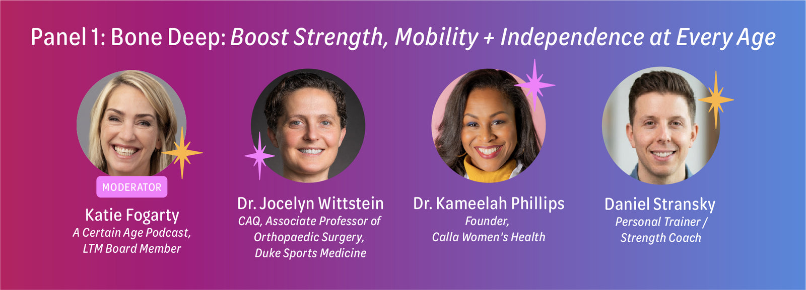 Panel !: Bone Deep: Boost Strength, Mobility and Independence at Every Age with Moderator Katie Fogarty and three panelists, including Dr. Jocelyn Wittstein, Dr Kameelah Phillips, and Daniel Stransky.