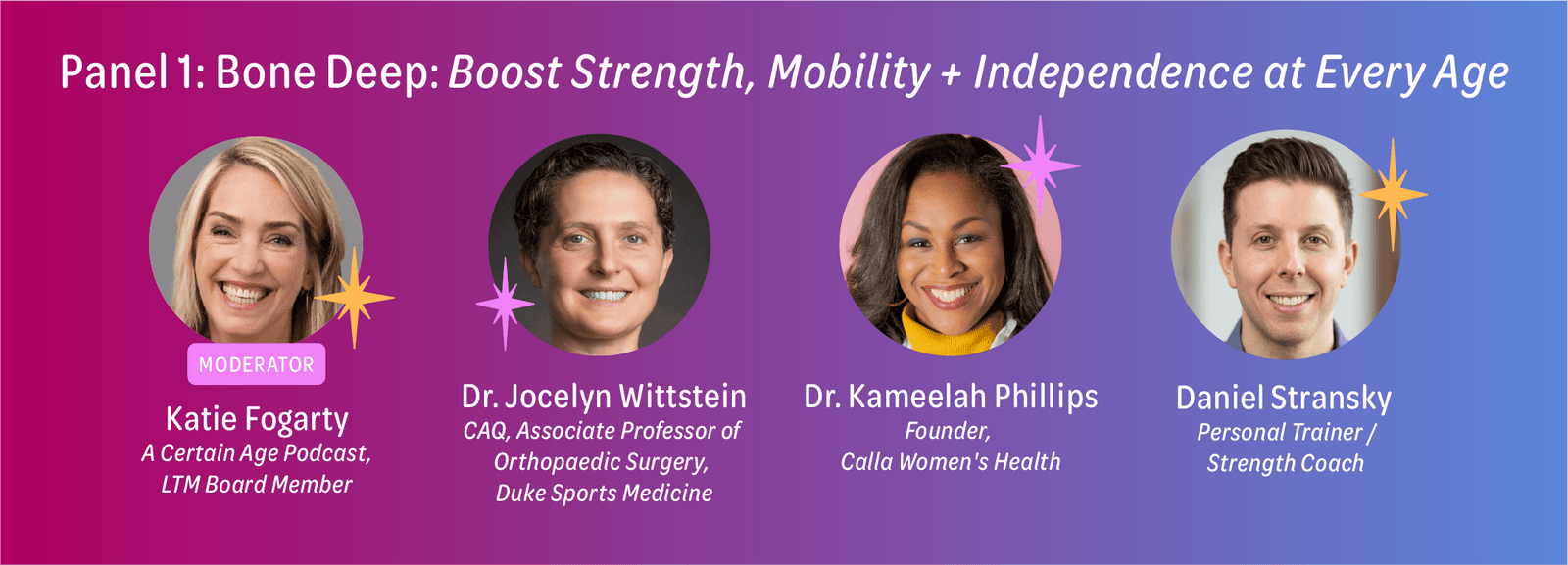 Panel !: Bone Deep: Boost Strength, Mobility and Independence at Every Age with Moderator Katie Fogarty and three panelists, including Dr. Jocelyn Wittstein, Dr Kameelah Phillips, and Daniel Stransky.